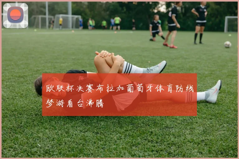 欧联杯决赛布拉加葡萄牙体育防线梦游看台沸腾