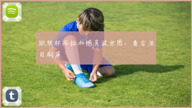 欧联杯布拉加憾负波尔图,看台泪目刷屏