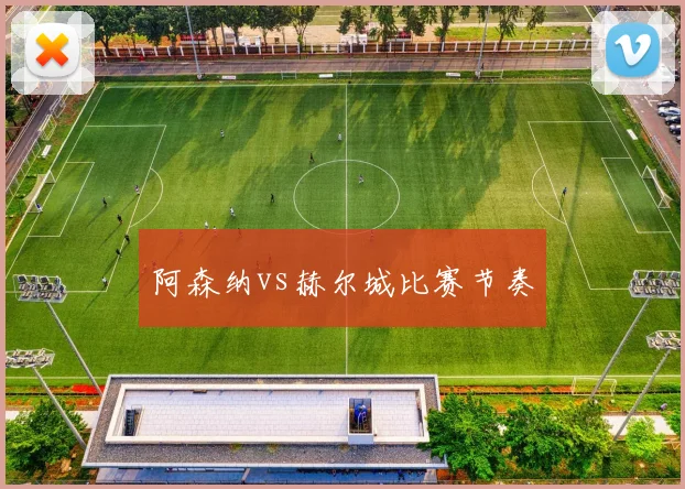 阿森纳vs赫尔城比赛节奏