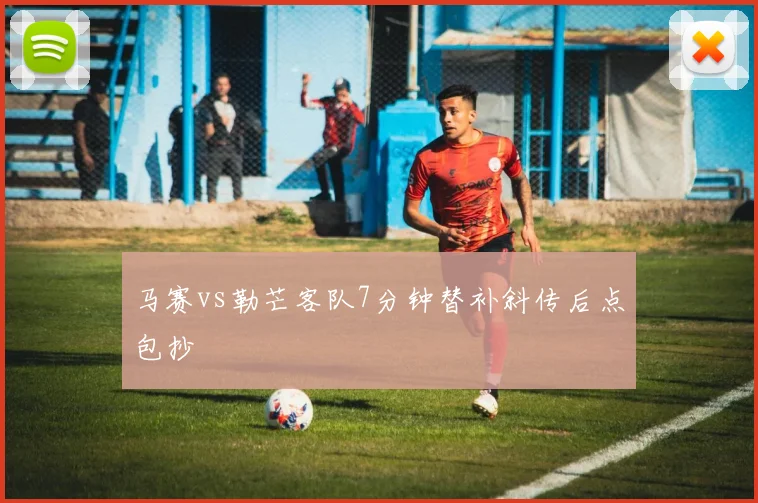 马赛vs勒芒客队7分钟替补斜传后点包抄